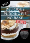 Delicious Pudding Pie No-Bake Recipes : Learn How to Amaze Your Family and Friends with Several Delicious Desserts to Prepare, Without the Need of Baking Them! This Cookbook Is Suitable for Both Begin - Book