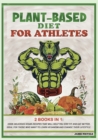 Plant-Based Diet for AtHletes : 2 Books in 1: Cook Delicious Vegan Recipes That Will Help You Stay Fit and Eat Better. Ideal for Those Who Want to Learn Veganism and Change Their Lifestyle. - Book