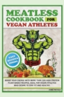 Meatless Cookbook for Vegan Athletes : Boost Your Energy with More Than 100 High Protein Plant-Based Recipes, Ideal for Vegan Athletes Who Desire to Stay Fit and Healthy. - Book