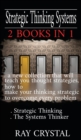 Strategic Thinking Systems - 2 books in 1 : a new collection that will teach you thought strategies, how to make your thinking strategic to overcome every problem Strategic Thinking - The Systems Thin - Book
