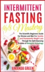 Intermittent Fasting 16/8 Mastery : The Scientific Beginners Guide for Women and Men for Quick and Permanent Weight Loss Through the Self-Cleansing Process of Metabolic Autophagy - Book