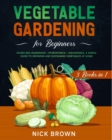 Vegetable Gardening for Beginners 3 Books in 1 : Raised Bed Gardening + Hydroponics + Aquaponics. A Simple Guide to Growing and Sustaining Vegetables at Home - Book