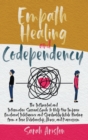 Empath Healing and Codependency : The Influential and Informative Survival Guide to Help You Improve Emotional Intelligence and Spirituality While Healing from a Toxic Relationship, Abuse, and Narciss - Book