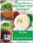 Vegetarian Instant Pot Cookbook : Cooking with the Pressure Cooker has Never Been so Easy and Healthy. The Best Fast and Delicious Vegetarian Recipes - Book