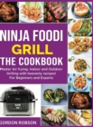 Ninja Foodi Grill - The Cookbook : Master Air frying, Indoor and Outdoor Grilling with heavenly recipes! For Beginners and Experts - Book