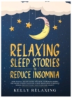 Relaxing Sleep Stories to Reduce Insomnia : How to Fall Asleep Faster and Heal Your Body During the Night. Guided Tales for a Deep Meditation to Reduce Stress, Prevent Panic, and Overcome Anxiety. - Book