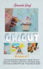 Cricut : The Essential Guide for Beginners to Master the Cricut Explore Air 2 Machine, Learn How to Use Design Space, and Create Incredible DIY Crafts - Project Ideas Included! - Book