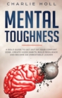 Mental Toughness : A Bold Guide to Get Out of Your Comfort Zone, Create Good Habits, Build Resilience, and Become an Unbeatable Leader - Book