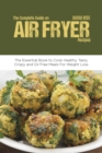 The Complete Guide on Air Fryer Recipes : The Essential Book to Cook Healthy, Tasty, Crispy and Oil Free Meals for Weight Loss - Book