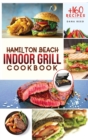 Hamilton Beach Indoor Grill Cookbook : +160 Affordable, Delicious and Healthy Recipes that anyone can cook. Cooking Smokeless and Less Mess for beginners and advanced users. - Book