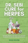 Dr. SEBI CURE FOR HERPES : The Natural Method to Cure Herpes Virus and Prevent Recurrences With Dr. Sebi's Herbs and Alkaline Diet - Book