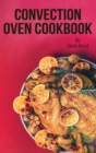 Convection Oven Cookbook : Crispy, Delicious and Easy Recipes that anyone can cook on a budget. Quick Meals in Less Time and Easy Cooking Techniques. - Book