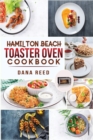 Hamilton Beach Toaster Oven Cookbook : Delicious and Easy Recipes for Crispy and Quick Meals in Less Time for beginners and advanced users. Easy Cooking Techniques for Convection Oven, Bake and more. - Book