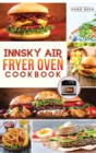Innsky Air Fryer Oven Cookbook : Crispy, Easy and Delicious Recipes that Anyone Can Cook and Want to Enjoy Tasty Effortless Dishes. - Book