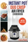 Instant Pot Duo Crisp Air Fryer Cookbook : 470 Delicious, Healthy and Fast Mouthwatering recipes for beginners. Learn and Prepare Perfect Crunchy Dishes Quickly and With Little Effort. - Book
