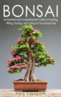 Bonsai : An Essential and Comprehensive Guide to Growing, Wiring, Pruning and Caring for Your Bonsai Tree - Book