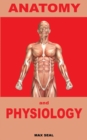 Anatomy and Physiology : Human Body, Skeleton and Muscle, Human Anatomy, Human Physiology - Book
