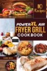 PowerXL Air Fryer Grill Cookbook : 110 Affordable, Quick & Easy Recipes to Fry, Bake, Grill and Roast. - Book