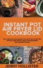 Instant Pot Air Fryer Lid Cookbook : Easy and Delicious Instant Pot Air Fryer Lid Recipes for Fast and Healthy Meals for beginners and advanced users - Book