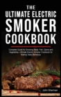 The Ultimate Electric Smoker Cookbook : Complete Guide for Smoking Meat, Fish, Game and Vegetables. Ultimate Electric Smoker Cookbook for Making Tasty Barbecue - Book