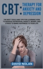 CBT Therapy for Anxiety and Depression : The Best Tools and Tips for Learning How to Manage Depression, Anxiety, Worry, and Stress to Bring Happiness to Your Life - Book