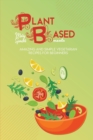 Plant Based Meals : Amazing And Simple Vegetarian Recipes For Beginners - Book
