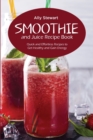 Smoothie and Juice Recipe Book : Quick and Effortless Recipes to Get Healthy and Gain Energy - Book