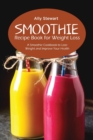 Smoothie Recipe Book for Weight Loss : A Smoothie Cookbook to Lose Weight and Improve Your Health - Book