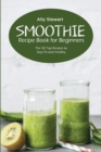 Smoothie Recipe Book for Beginners : The 50 Top Recipes to Stay Fit and Healthy - Book