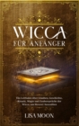 Wicca fur Anfanger : Ein Leitfaden uber Glauben, Geschichte, Rituale, Magie und Zauberspruche der Wicca, um Hexerei auszuuben - Book