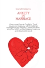 Anxiety in Marriage : Overcome Couple Conflicts, Trust Issues and Jealousy with Emotional Intelligence and Healthy Communication. Why You NEED to Stop Feeling Insecure and Attached in Love - Book
