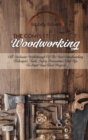 The Complete Book Of Woodworking : All-Inclusive Walkthrough of the Best Woodworking Techniques, Tools, Safety Precautions and Tips to Start Your First Projects - Book