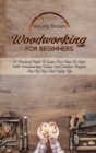 Woodworking For Beginners : A Practical Guide to Learn Fast How to Start with Woodworking Indoor and Outdoor Projects Step-By-Step and Safety Tips - Book
