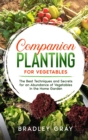 Companion Planting for Vegetables : The Best Techniques and Secrets for an Abundance of Vegetables in the Home Garden - Book