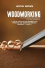 Woodworking Plans and Projects for Beginners : A Step-By-Step Guide for Beginners with Techniques and Secrets for Creating Amazing DIY Projects - Book