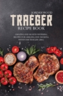 Traeger Recipe Book : Amazing and Mouth-Watering Recipes for Grilling and Smoking with Your Traeger Grill - Book