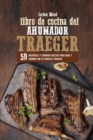 Libro de Cocina del Ahumador Traeger : 50 Increibles y Sabrosas Recetas para Asar y Ahumar con su Parrilla Traeger - Book