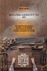 Holzbearbeitung 2021 : Eine Schnellstart-Anleitung fu&#776;r Schrittfu&#776;r- Schritt-Anleitung Holzhandwerk fu&#776;r Anfanger. Techniken und Geheimnisse bei der Erstellung erstaunlicher DIY Projekt - Book