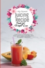 Juicing Recipe Book for Weight Loss : Lose up to 13 Pounds in 14 Days and Enjoy a Healthy and Energetic Lifestyle - Book