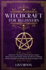 Witchcraft for Beginners : 2 Books in 1: The Starter Kit for Herbal, Candles, Moon, and Crystals Magic. Master the Old Art of Making Rituals and Spells and Awaken the Spiritual Magic in You - Book