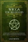 Wicca for Absolute Beginners : A Practical Guide To Starting Rituals, Spells And Witchcraft, To Become A Witch By Understanding Wiccan Magic, Beliefs, Rituals And How To Follow The Witchcraft Path For - Book
