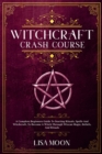 Witchcraft Crash Course : A Complete Beginners Guide To Starting Rituals, Spells And Witchcraft, To Become A Witch Through Wiccan Magic, Beliefs, And Rituals - Book