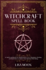 Witchcraft Spell Book : 67 Spells and Rituals for Manifestation, Love, Abundance, Healing, and Much More to Achieve Your Spiritual Well-Being - Book