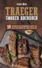 Traeger Smoker Kochbuch : 50 Erstaunliche und Geschmackvolle Rezepte zum Grillen und Rauchern mit ihrem Traeger-Grill - Book