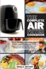 The Complete Air Fryer Cookbook : Enjoy the Crispness of Easy and Mouth-watering Recipes, From Beginners to Advanced that Are Perfect for Weight Loss Diets - Book