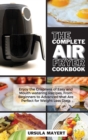 The Complete Air Fryer Cookbook : Enjoy the Crispness of Easy and Mouth-watering Recipes, From Beginners to Advanced that Are Perfect for Weight Loss Diets - Book