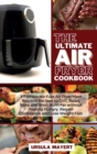 The Ultimate Air Fryer Cookbook : Effortless No-Fuss Air Fryer Most Wanted Recipes to Grill, Roast, Bake and Broil. Burn Fat without Feeling Hungry, Regain Confidence and Lose Weight Fast. - Book
