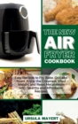 The New Air Fryer Cookbook : Easy Recipes to Fry, Bake, Grill and Roast. Enjoy the Crispness, Shed Weight and Reset Metabolism with Healthy and Affordable Recipes. - Book