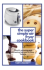 Step By Step Air Fryer Recipes : A Step by Step Guide with Tasty Air Fryer Recipes, a Simple Way to Get Started in the Kitchen - Book