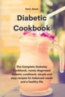 The Diabetic Cookbook : The Complete Diabetes Cookbook, newly diagnosed diabetic cookbook simple and easy recipes for balanced meals and a healthy life - Book